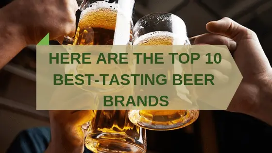 THE TOP 10 BEST-TASTING BEER BRANDS